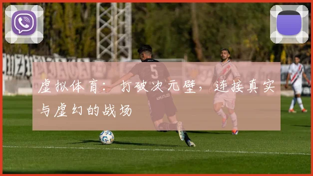 虚拟体育：打破次元壁，连接真实与虚幻的战场