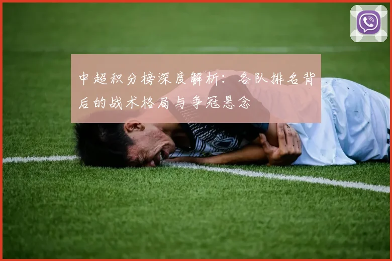 中超积分榜深度解析：各队排名背后的战术格局与争冠悬念