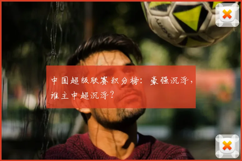 中国超级联赛积分榜：豪强沉浮，谁主中超沉浮？